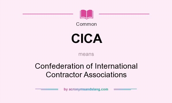 What does CICA mean? It stands for Confederation of International Contractor Associations