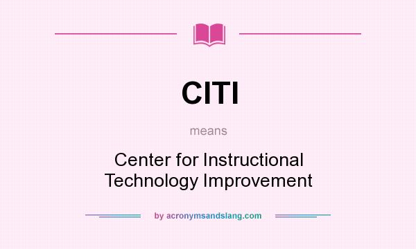 What does CITI mean? It stands for Center for Instructional Technology Improvement