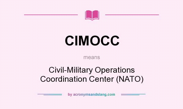 What does CIMOCC mean? It stands for Civil-Military Operations Coordination Center (NATO)