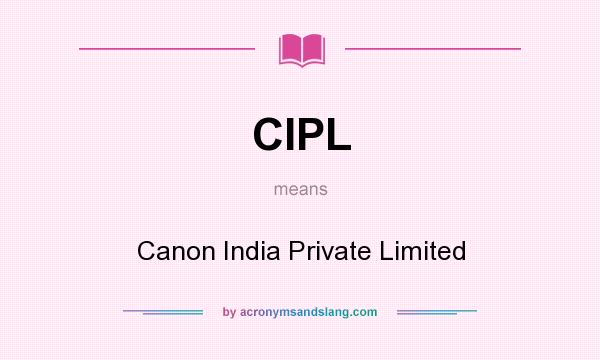 What does CIPL mean? It stands for Canon India Private Limited