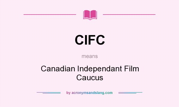 What does CIFC mean? It stands for Canadian Independant Film Caucus