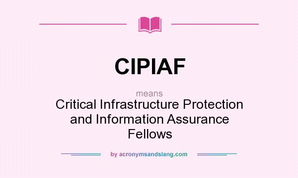 What does CIPIAF mean? It stands for Critical Infrastructure Protection and Information Assurance Fellows
