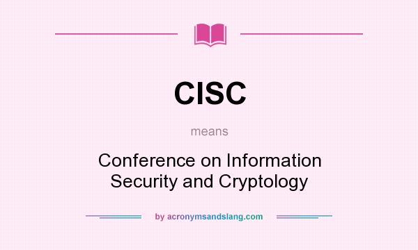 What does CISC mean? It stands for Conference on Information Security and Cryptology