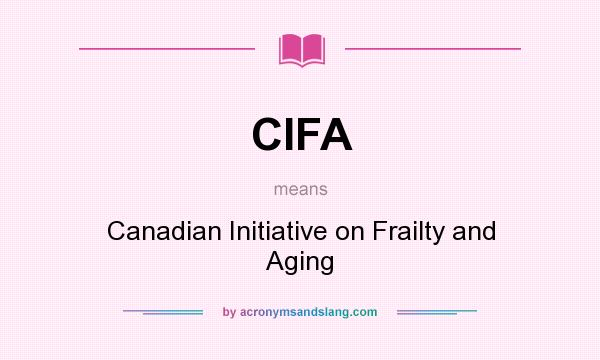 What does CIFA mean? It stands for Canadian Initiative on Frailty and Aging