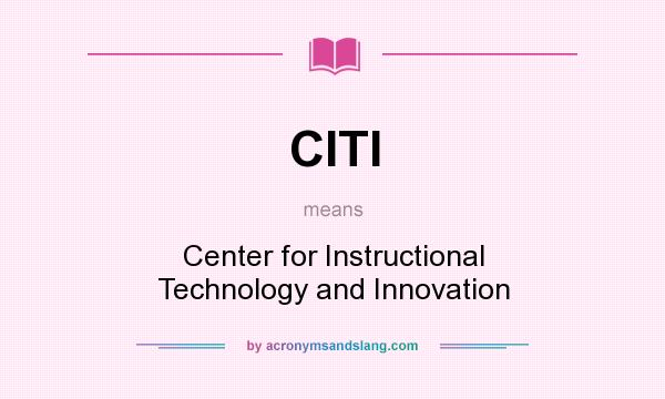 What does CITI mean? It stands for Center for Instructional Technology and Innovation