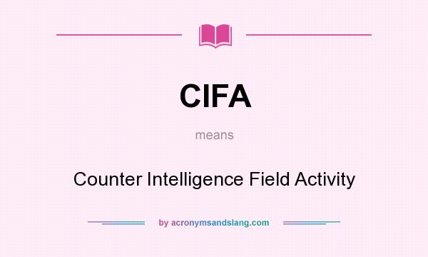What does CIFA mean? It stands for Counter Intelligence Field Activity