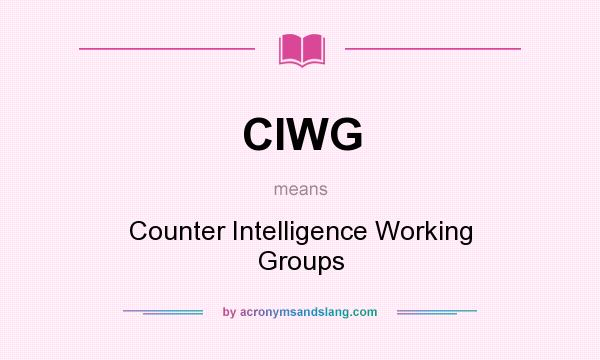 What does CIWG mean? It stands for Counter Intelligence Working Groups