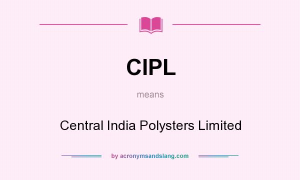 What does CIPL mean? It stands for Central India Polysters Limited