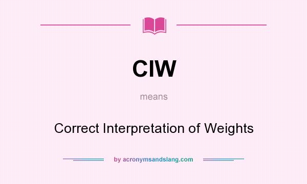What does CIW mean? It stands for Correct Interpretation of Weights