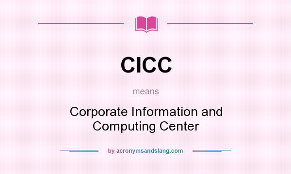 What does CICC mean? It stands for Corporate Information and Computing Center