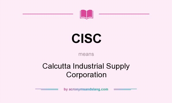 What does CISC mean? It stands for Calcutta Industrial Supply Corporation