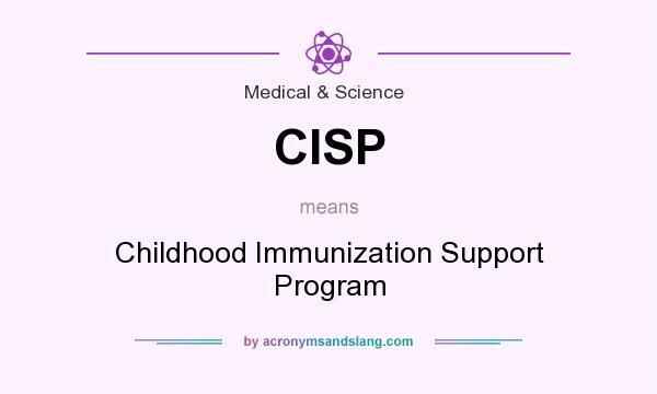What does CISP mean? It stands for Childhood Immunization Support Program