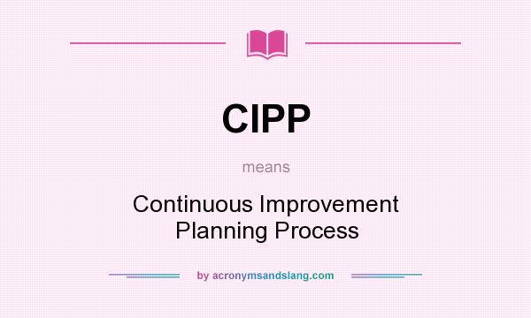 What does CIPP mean? It stands for Continuous Improvement Planning Process