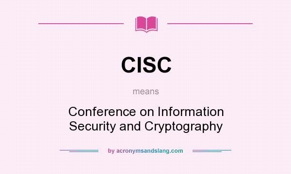What does CISC mean? It stands for Conference on Information Security and Cryptography
