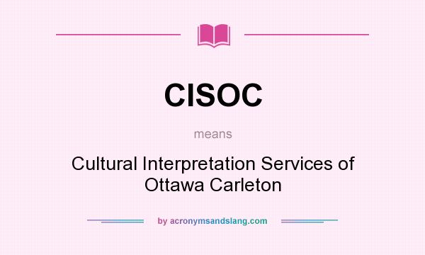 What does CISOC mean? It stands for Cultural Interpretation Services of Ottawa Carleton