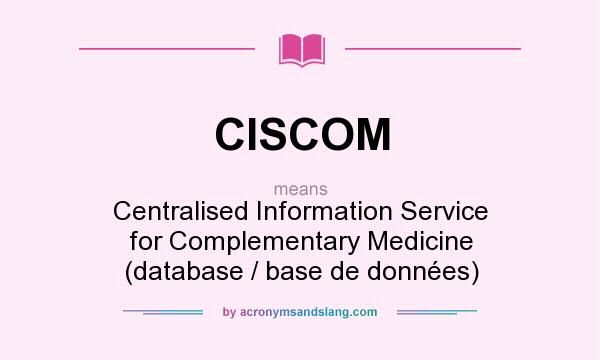 What does CISCOM mean? It stands for Centralised Information Service for Complementary Medicine (database / base de données)