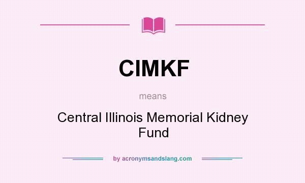 What does CIMKF mean? It stands for Central Illinois Memorial Kidney Fund