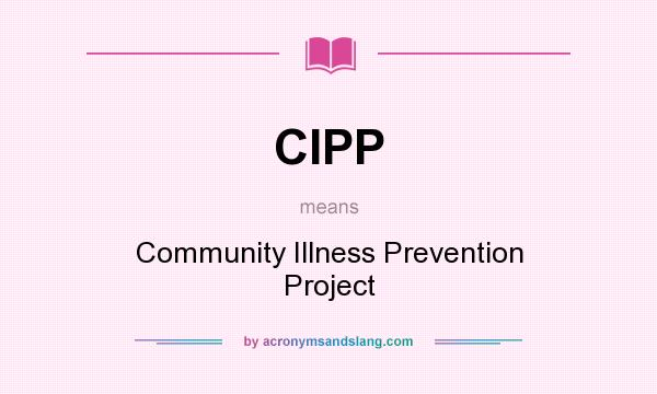 What does CIPP mean? It stands for Community Illness Prevention Project