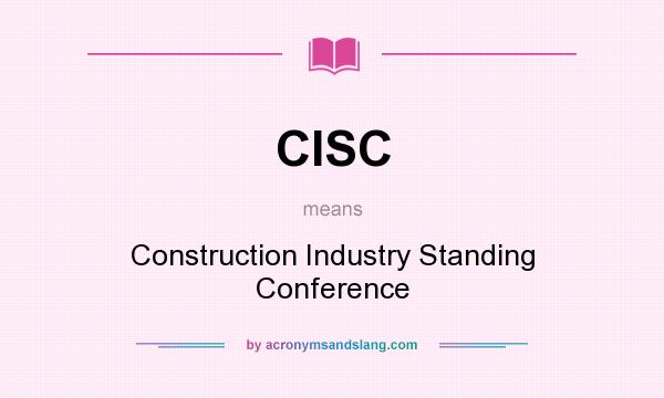 What does CISC mean? It stands for Construction Industry Standing Conference