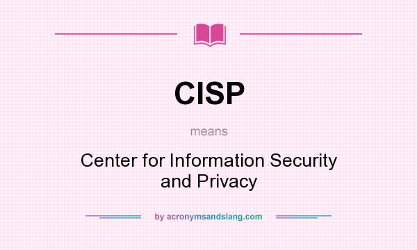 What does CISP mean? It stands for Center for Information Security and Privacy