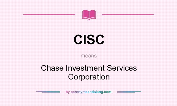 What does CISC mean? It stands for Chase Investment Services Corporation
