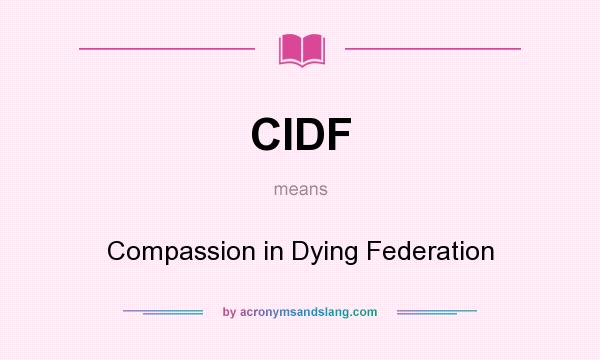 What does CIDF mean? It stands for Compassion in Dying Federation