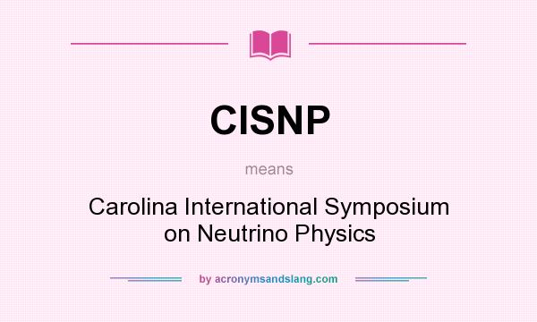 What does CISNP mean? It stands for Carolina International Symposium on Neutrino Physics