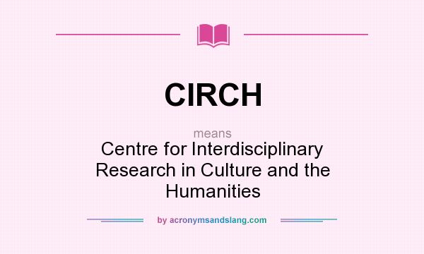 What does CIRCH mean? It stands for Centre for Interdisciplinary Research in Culture and the Humanities