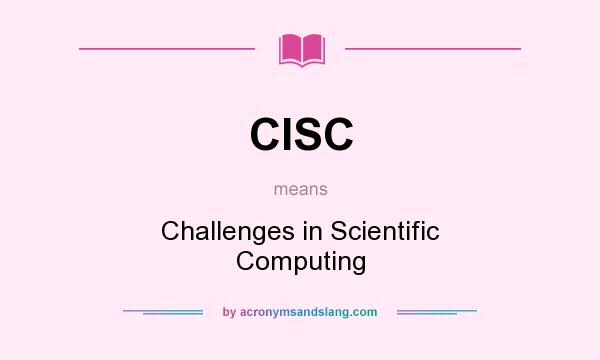 What does CISC mean? It stands for Challenges in Scientific Computing