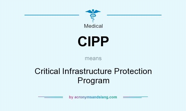What does CIPP mean? It stands for Critical Infrastructure Protection Program