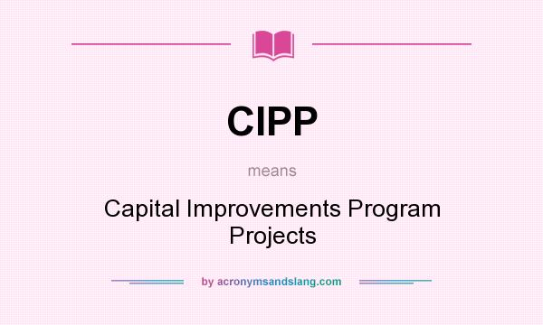 What does CIPP mean? It stands for Capital Improvements Program Projects