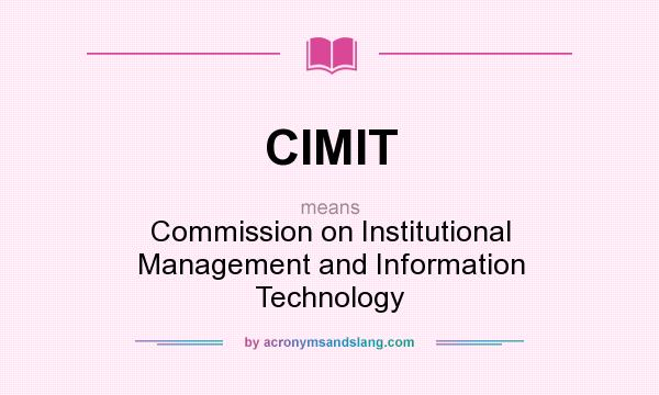 What does CIMIT mean? It stands for Commission on Institutional Management and Information Technology