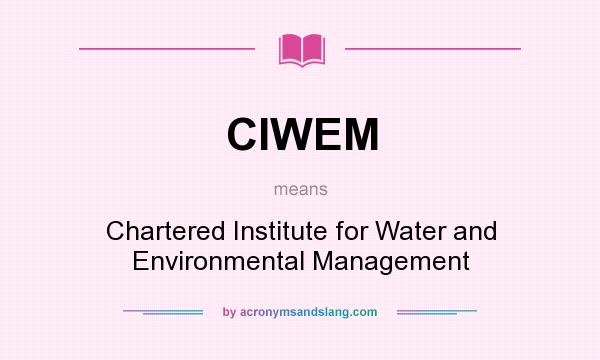 What does CIWEM mean? It stands for Chartered Institute for Water and Environmental Management