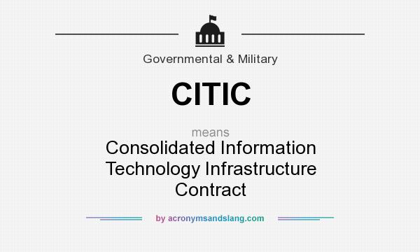 What does CITIC mean? It stands for Consolidated Information Technology Infrastructure Contract