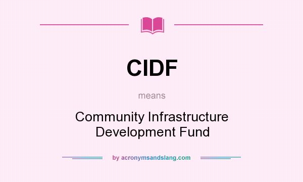 What does CIDF mean? It stands for Community Infrastructure Development Fund