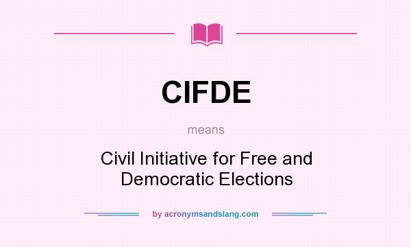 What does CIFDE mean? It stands for Civil Initiative for Free and Democratic Elections