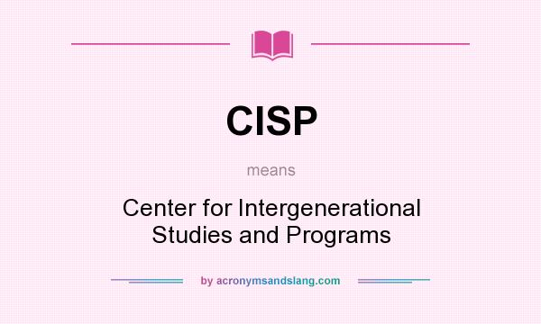 What does CISP mean? It stands for Center for Intergenerational Studies and Programs