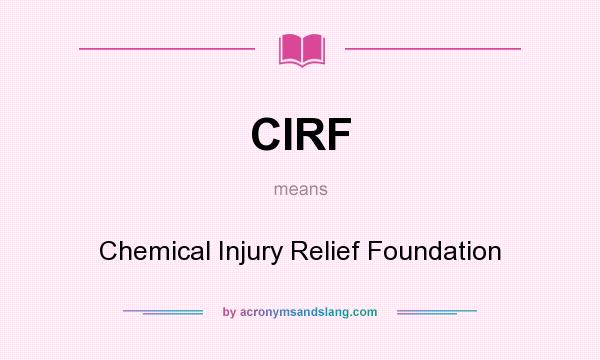 What does CIRF mean? It stands for Chemical Injury Relief Foundation