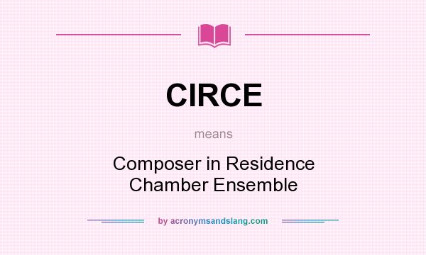 What does CIRCE mean? It stands for Composer in Residence Chamber Ensemble