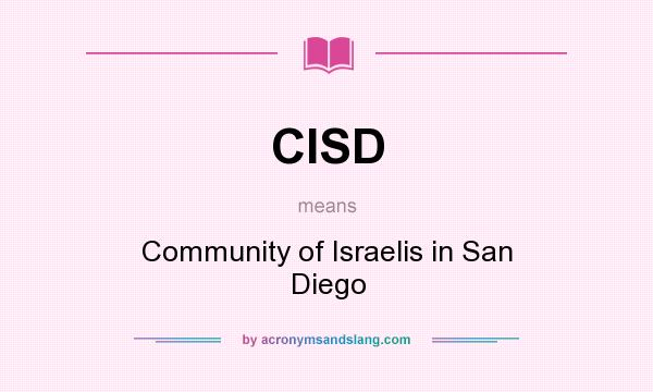 What does CISD mean? It stands for Community of Israelis in San Diego