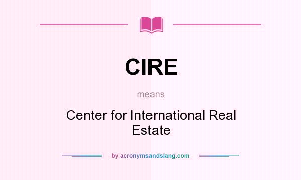 What does CIRE mean? It stands for Center for International Real Estate