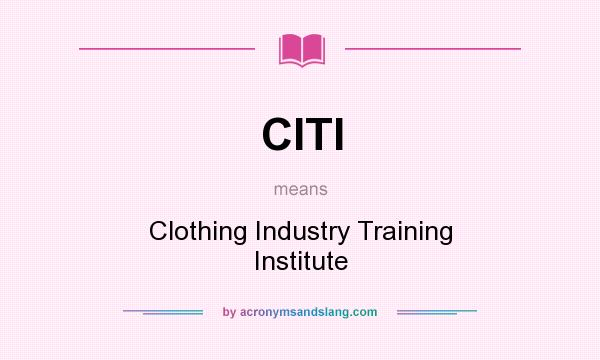 What does CITI mean? It stands for Clothing Industry Training Institute