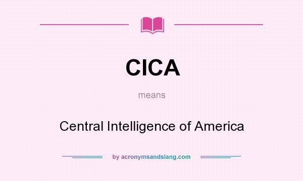 What does CICA mean? It stands for Central Intelligence of America