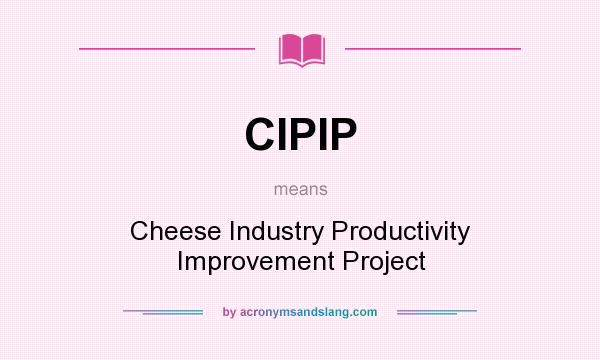 What does CIPIP mean? It stands for Cheese Industry Productivity Improvement Project