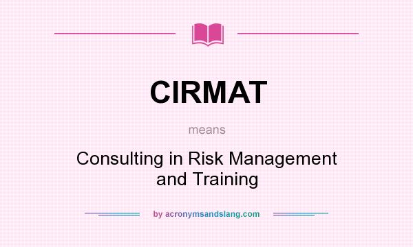 What does CIRMAT mean? It stands for Consulting in Risk Management and Training