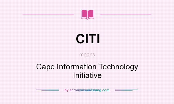 What does CITI mean? It stands for Cape Information Technology Initiative