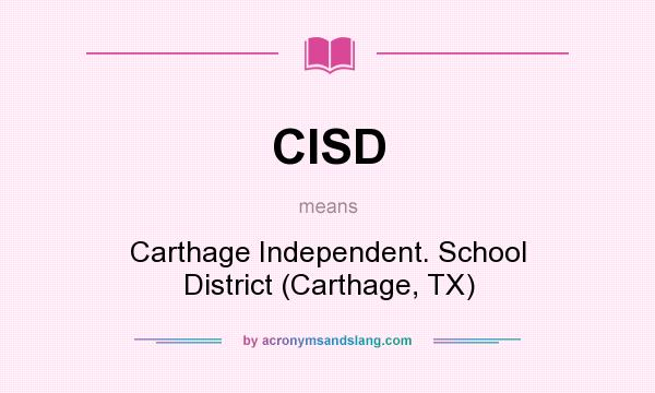 What does CISD mean? It stands for Carthage Independent. School District (Carthage, TX)