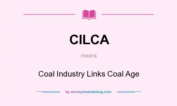 What does CILCA mean? It stands for Coal Industry Links Coal Age