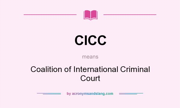 What does CICC mean? It stands for Coalition of International Criminal Court