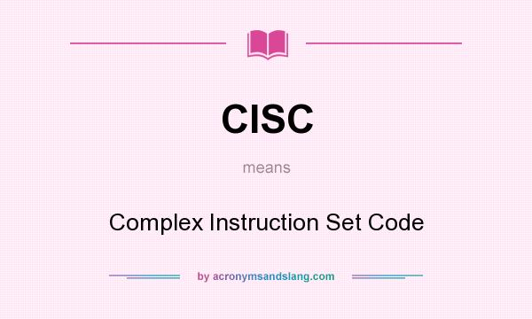 What does CISC mean? It stands for Complex Instruction Set Code